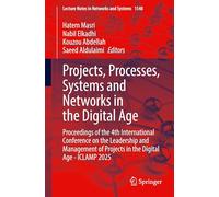 Projects, Processes, Systems and Networks in the Digital Age: Proceedings of the 4th International Conference on the Leadership and Management of ... (Lecture Notes in Networks and Systems, 1548)