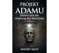 Projekt Adamu: Elohim und der Ursprung des Menschen (Das Menschheitsprojekt)