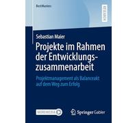 Projekte im Rahmen der Entwicklungszusammenarbeit: Projektmanagement als Balanceakt auf dem Weg zum Erfolg (BestMasters)