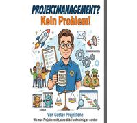 Projektmanagement ? Kein Problem !: Von Gustav Projektone Wie man Projekte rockt, ohne dabei wahnsinnig zu werden