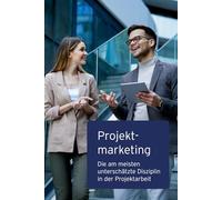 Projektmarketing: Die am meisten unterschätzte Disziplin in der Projektarbeit (Wandel wirksam gestalten - Impulse aus Praxis & Strategie)