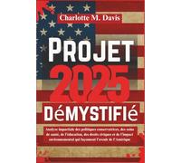 Projet 2025 démystifié: Analyse impartiale des politiques conservatrices, des soins de santé, de l'éducation, des droits civiques et de l'impact ... (Project 2025 Explained All Languages)