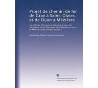 Projet de chemin de fer de Gray à Saint-Dizier, et de Dijon à Mézières: La ville de Commercy (Meuse) à mm. les membres de la Chambre des députés et à m. le Ministre des travaux publics
