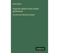 Projet de création d'une colonie pénitentiare: Aux Nouvelle-Hébrides Polynésie