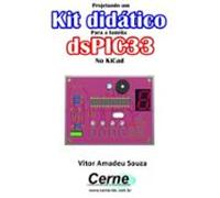 Projetando Um Kit Didático Para A Família Dspic33f No Kicad (ebook)