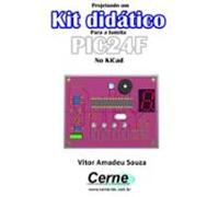Projetando Um Kit Didático Para A Família Pic24f No Kicad (ebook)