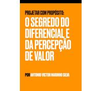 PROJETAR COM PROPÓSITO - O SEGREDO DO DIFERENCIAL E DA PERCEPÇÃO DE VALOR