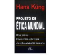 Projeto de Ética Mundial. Uma Moral Ecumênica em Vista da Sobrevivência Humana
