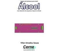 Projeto De Hardware Para Medir Álcool Com Desenho De Esquema E Layout