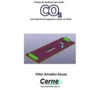 Projeto De Hardware Para Medir Co2 Com Desenho De Esquema E Layout No