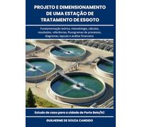 Projeto e Dimensionamento de uma Estação de Tratamento de Esgoto: Fundamentação teórica, metodologia, cálculos, resultados, referências, fluxogramas, diagramas, layouts e análise financeira