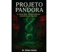 PROJETO PANDORA: O Vírus que Transformou Humanos em Deuses: Uma Visão Aterrorizante do Pós-Humanidade Onde a Evolução Tem Um Preço Inimaginável.