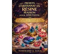 PROJETS D'ARTISANAT EN RÉSINE MAISON POUR DÉBUTANTS: Un guide complet pour débutants afin de créer de belles pièces de qualité professionnelle à domicile