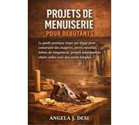 PROJETS DE MENUISERIE POUR DÉBUTANTS: Le guide pratique étape par étape pour construire des étagères, petits meubles, boîtes de rangement, projets extérieurs et objets utiles avec des outils simples