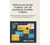 Projets JavaScript modernes : plus de 20 projets pratiques pour développer son portfolio Maîtrisez JavaScript grâce à des applications concrètes et ... en développement web. Miles Ashton