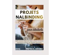Projets Nalbinding pour débutants: Motifs simples étape par étape utilisant l'ancienne technique nordique de l'aiguille (pas tricot)
