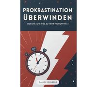 Prokrastination Überwinden: Der Einfache Weg Zu Mehr Produktivität