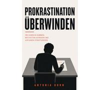 Prokrastination überwinden: Ins Handeln kommen, Motivation aufbauen und Aufgaben strukturieren - Strategien gegen Aufschieben (prokrastination verstehen und überwinden)
