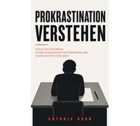 Prokrastination verstehen: Ursachen erkennen, Vermeidungsverhalten einordnen und eigene Muster verstehen - Grundlagen für Veränderung (prokrastination verstehen und überwinden)