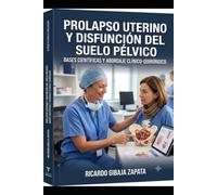 Prolapso Uterino y Disfunción del Suelo Pélvico: Bases Científicas y Abordaje Clínico-Quirúrgico