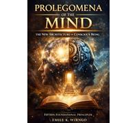 PROLEGOMENA of the MIND: The New Architecture of Conscious Being: Fifteen Foundational Principles