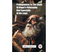 Prolegomena To The Study Of Hegel’s Philosophy And Especially Of His Logic