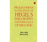 Prolegomena to the Study of Hegel's Philosophy and Especially of His Logic