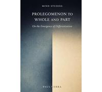 Prolegomenon to Whole and Part: On the Emergence of Differentiation (Mind Studies)