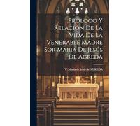 Prologo Y Relación De La Vida De La Venerable Madre Sor Maria De Jesús De Agreda
