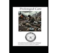 Prolonged Care: Army medicine has a phenomenal history of adapting and innovating the profession to provide world-renowned life- saving treatment under all conditions for warfighters.