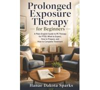 Prolonged Exposure Therapy for Beginners: A Plain-English Guide to PE Therapy for PTSD,What to Expect, How to Prepare, and How to Complete Treatment