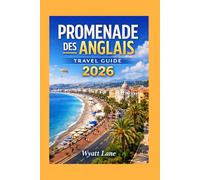 Promenade Des Anglais Travel Guide: Your Essential Guide to Sun, Sea, Culture, and Unforgettable Moments on the French Riviera (Universal Trip Guide Series)