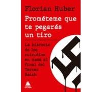 Prométeme que te pegarás un tiro: La historia de los suicidios en masa al final del Tercer Rei (ATICO HISTORIA)