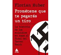 Prométeme que te pegarás un tiro: La historia de los suicidios en masa al final del Tercer Reich (ATICO HISTORIA)