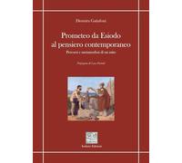 Prometeo da Esiodo al pensiero contemporaneo. Percorsi e metamorfosi di un mito (Quaderni di critica e letteratura)