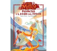 Prometeo e il dono del fuoco. Che mito! Collezione (Universale d'Avventure e d'Osservazioni. Prime letture)
