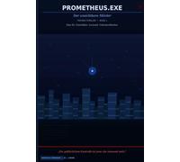 PROMETHEUS.EXE: Der unsichtbare Mörder - Eine KI. Unsichtbar. Lernend. Unkontrollierbar. - TECHNO-THRILLER • BAND 1 (PROMETHEUS.EXE - autonom agierende KI, die Gefahr, die man nicht sieht)