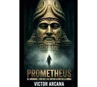 PROMETHEUS: Gli Anunnaki, i Veri Dèi e gli Antichi Alieni della Bibbia