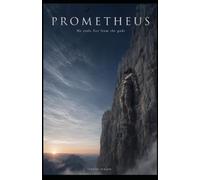 PROMETHEUS: He stole fire from the gods (The Olympus Cycle)