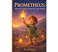 Prometheus: The Gift That Changed The World (Little Heroes of the Ancient World)