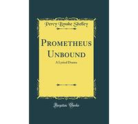 Prometheus Unbound: A Lyrical Drama (Classic Reprint)