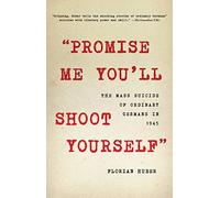 "Promise Me You'll Shoot Yourself": The Mass Suicide of Ordinary Germans in 1945