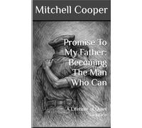 Promise To My Father: Becoming The Man Who Can: A Lifetime of Quiet Sacrifice