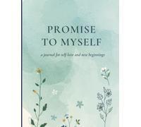 PROMISE TO MYSELF: A JOURNAL FOR SELF-LOVE AND NEW BEGINNINGS
