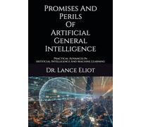 Promises And Perils Of Artificial General Intelligence: Practical Advances In Artificial Intelligence And Machine Learning