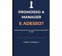 PROMOSSO A MANAGER, E ADESSO?: Guida di sopravvivenza per i primi 100 giorni alla guida di un team (COLLANA STRATEGIE VINCENTI - Vendite, Marketing e Internazionalizzazione)
