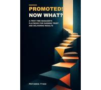 Promoted! Now What?: A First-Time Manager’s Playbook for Earning Trust and Delivering Results