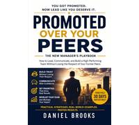 PROMOTED OVER YOUR PEERS: The New Manager’s Playbook: How to Lead, Communicate, and Build a High-Performing Team Without Losing the Respect of Your Former Peers