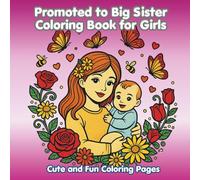 Promoted to Big Sister Coloring Book for Girls: Cute and Fun Coloring Pages for Girls | A Sweet Gift to Celebrate a New Baby and Becoming a Big Sister