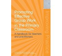 Promoting Effective Group Work in the Primary Classroom: A Handbook for Teachers and Practitioners (Improving Practice (TLRP))